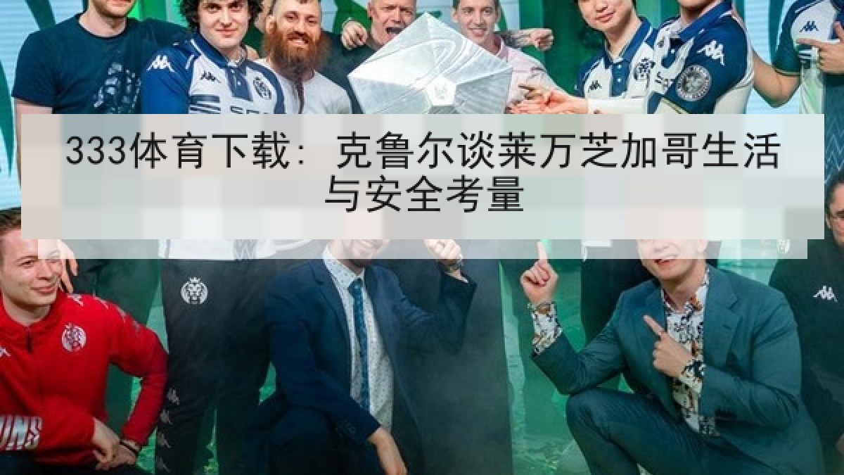 333体育下载: 克鲁尔谈莱万芝加哥生活与安全考量