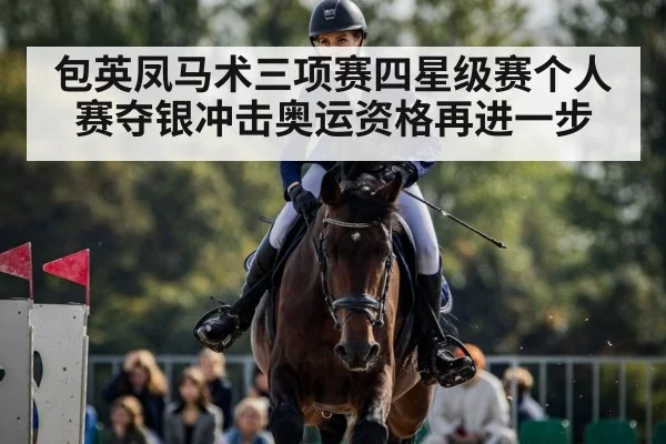 包英凤马术三项赛四星级赛个人赛夺银冲击奥运资格再进一步