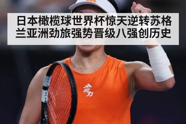日本橄榄球世界杯惊天逆转苏格兰亚洲劲旅强势晋级八强创历史
