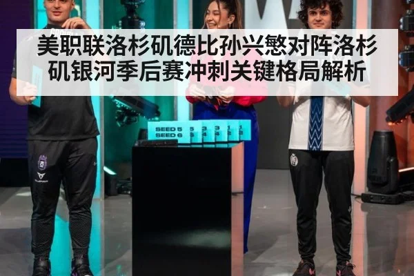 美职联洛杉矶德比孙兴慜对阵洛杉矶银河季后赛冲刺关键格局解析